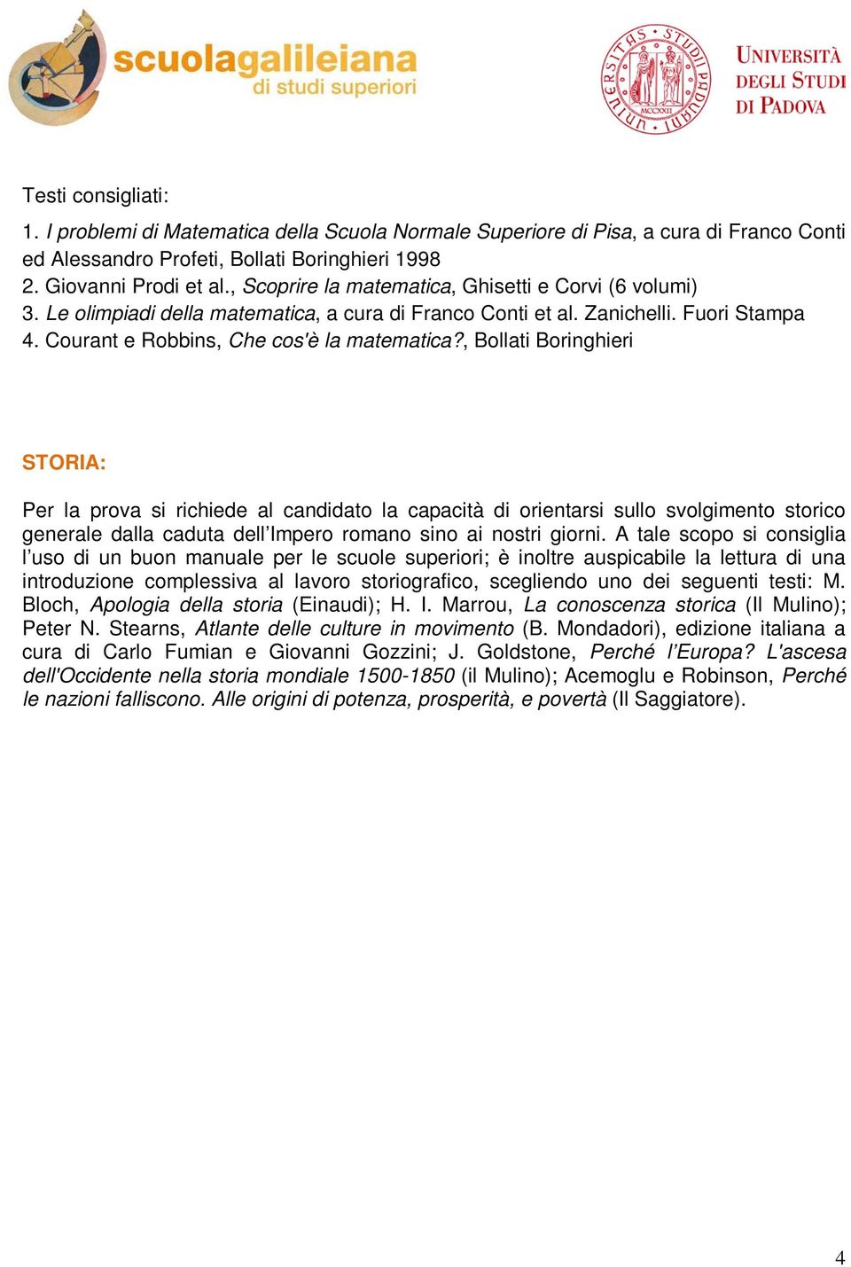 , Bollati Boringhieri STORIA: Per la prova si richiede al candidato la capacità di orientarsi sullo svolgimento storico generale dalla caduta dell Impero romano sino ai nostri giorni.