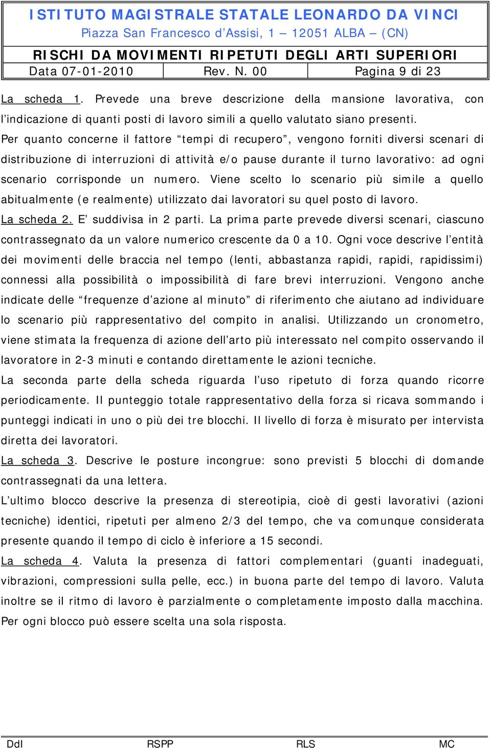 numero. Viene scelto lo scenario più simile a quello abitualmente (e realmente) utilizzato dai lavoratori su quel posto di lavoro. La scheda 2. E suddivisa in 2 parti.