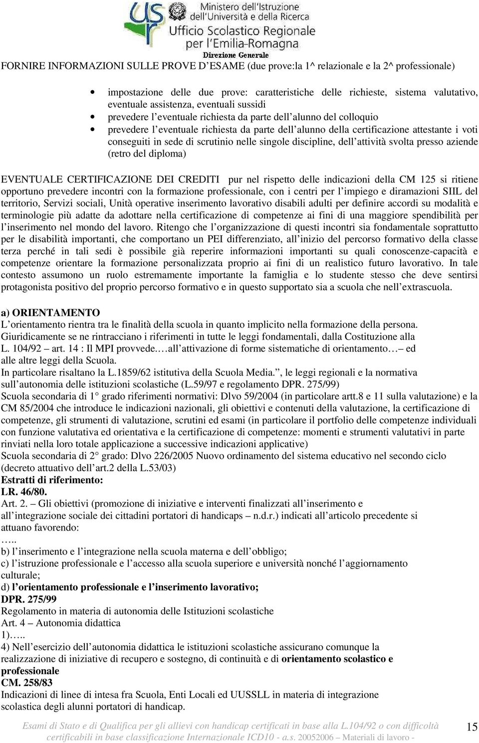 scrutinio nelle singole discipline, dell attività svolta presso aziende (retro del diploma) EVENTUALE CERTIFICAZIONE DEI CREDITI pur nel rispetto delle indicazioni della CM 125 si ritiene opportuno