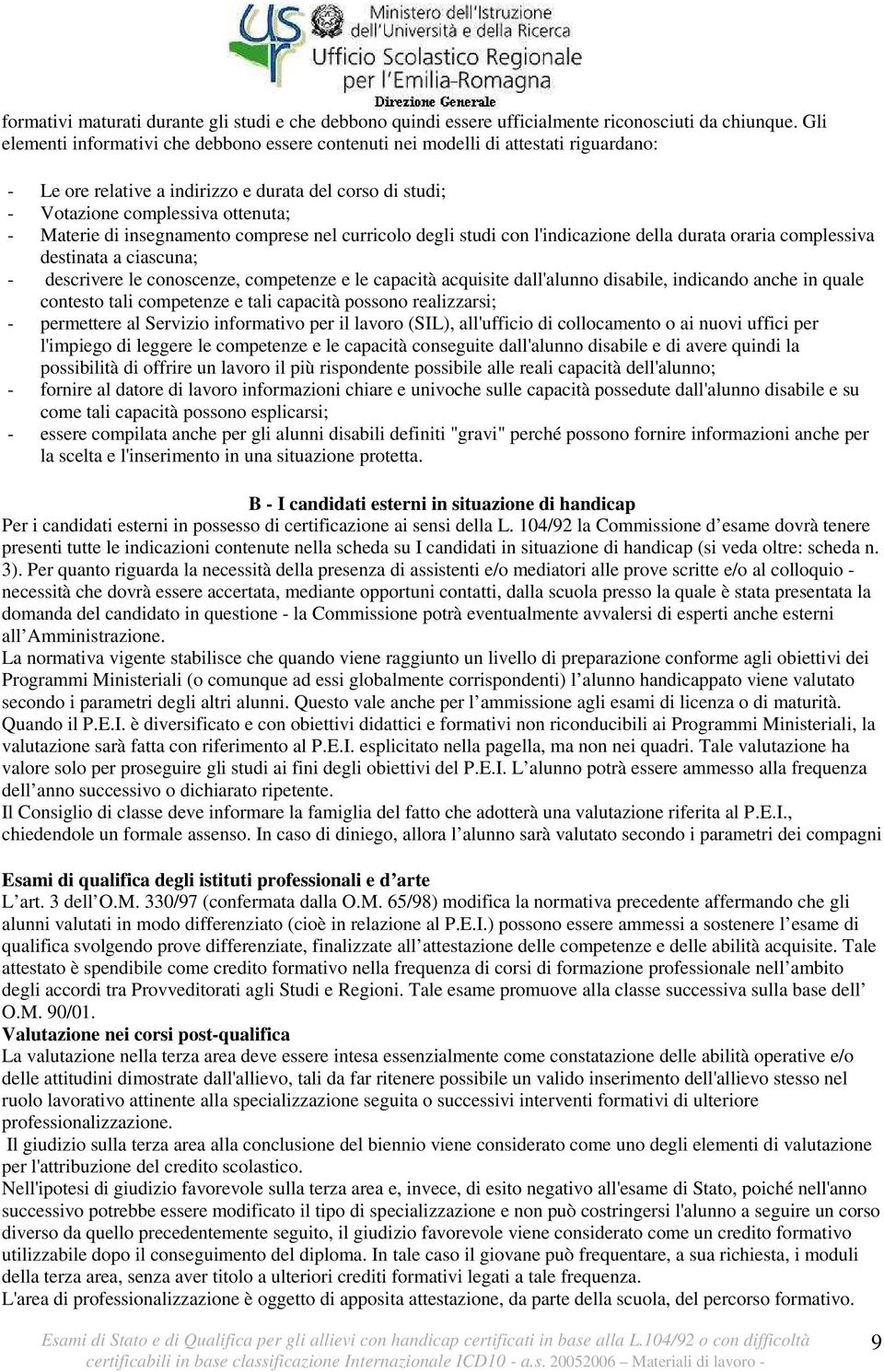 insegnamento comprese nel curricolo degli studi con l'indicazione della durata oraria complessiva destinata a ciascuna; - descrivere le conoscenze, competenze e le capacità acquisite dall'alunno