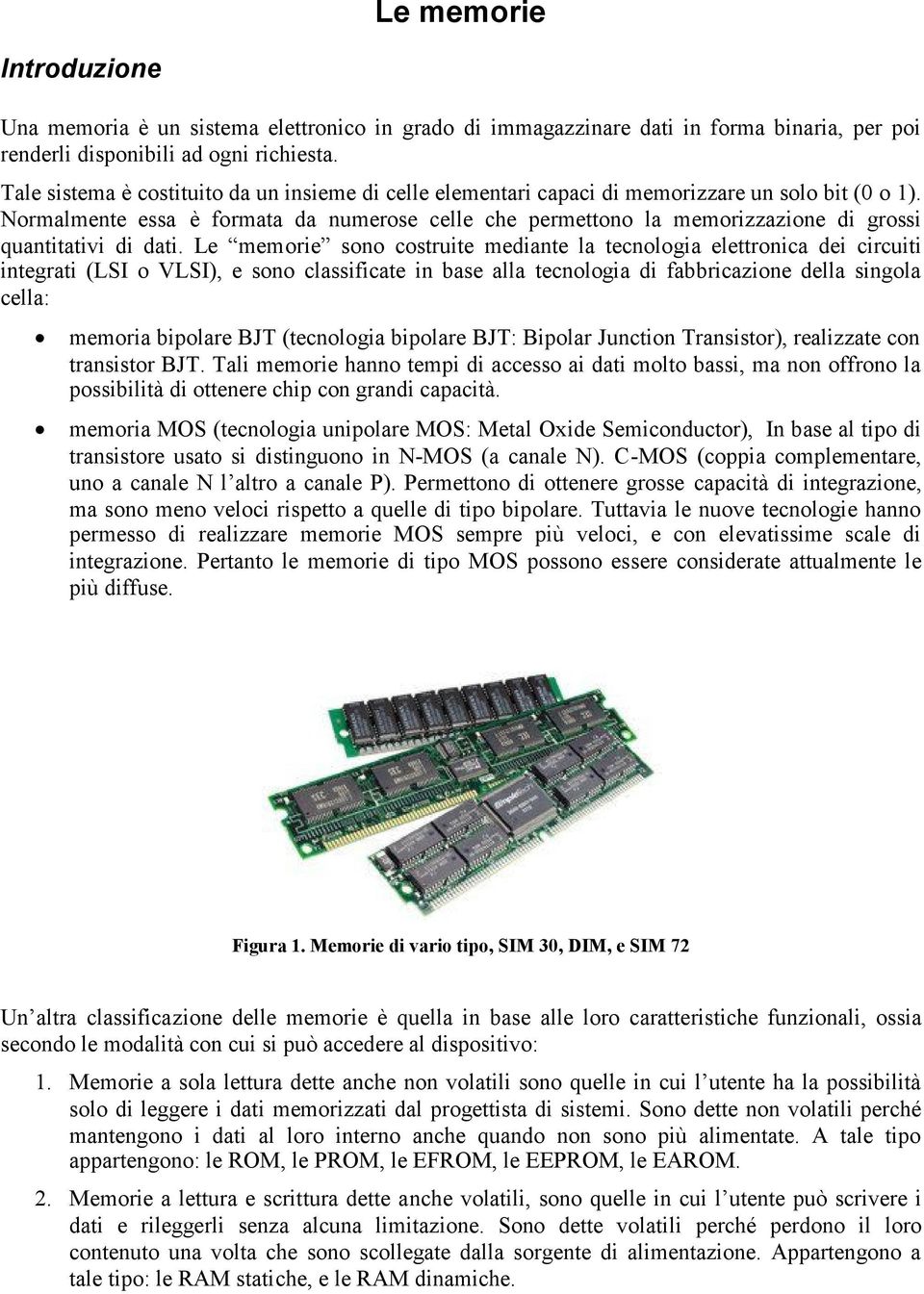 Normalmente essa è formata da numerose celle che permettono la memorizzazione di grossi quantitativi di dati.