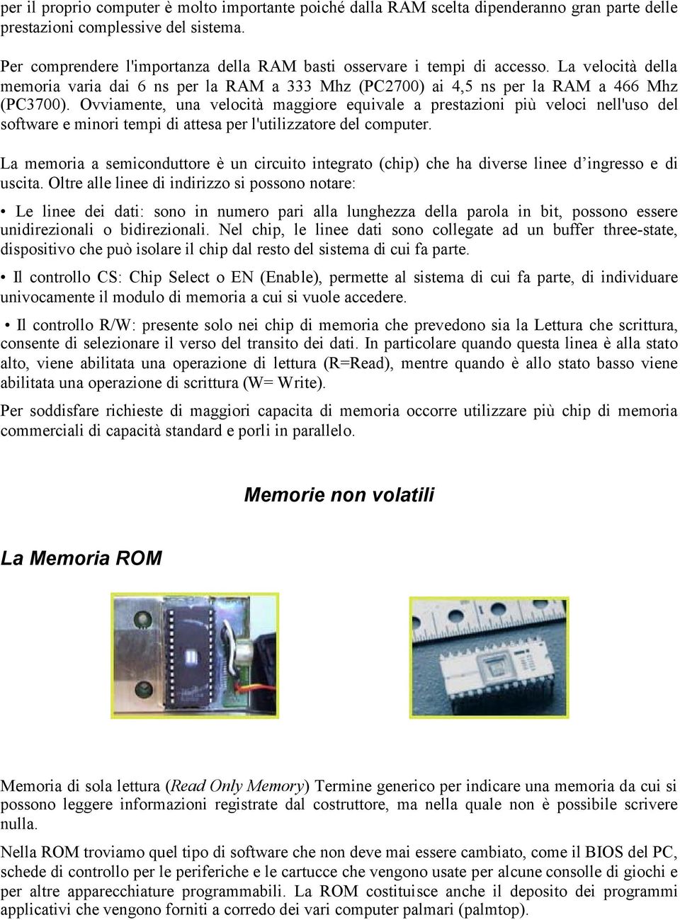 Ovviamente, una velocità maggiore equivale a prestazioni più veloci nell'uso del software e minori tempi di attesa per l'utilizzatore del computer.