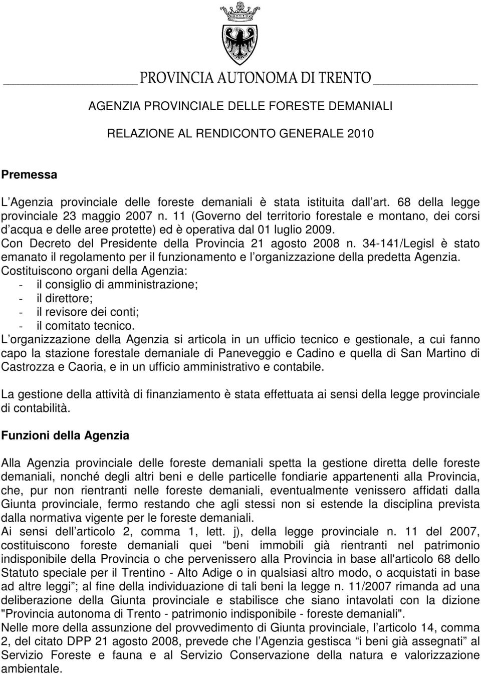 Con Decreto del Presidente della Provincia 21 agosto 2008 n. 34-141/Legisl è stato emanato il regolamento per il funzionamento e l organizzazione della predetta Agenzia.