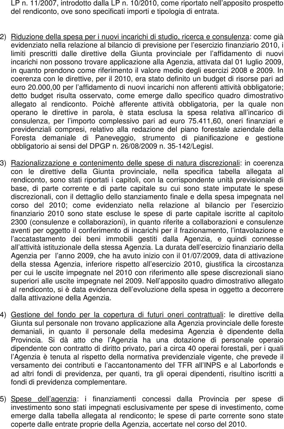 direttive della Giunta provinciale per l affidamento di nuovi incarichi non possono trovare applicazione alla Agenzia, attivata dal 01 luglio 2009, in quanto prendono come riferimento il valore medio