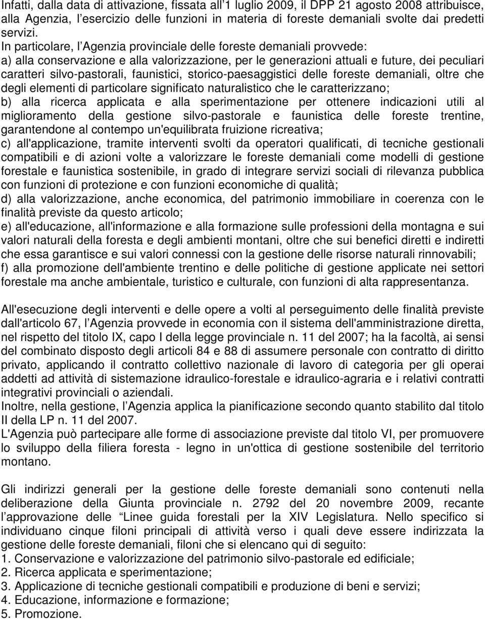 faunistici, storico-paesaggistici delle foreste demaniali, oltre che degli elementi di particolare significato naturalistico che le caratterizzano; b) alla ricerca applicata e alla sperimentazione