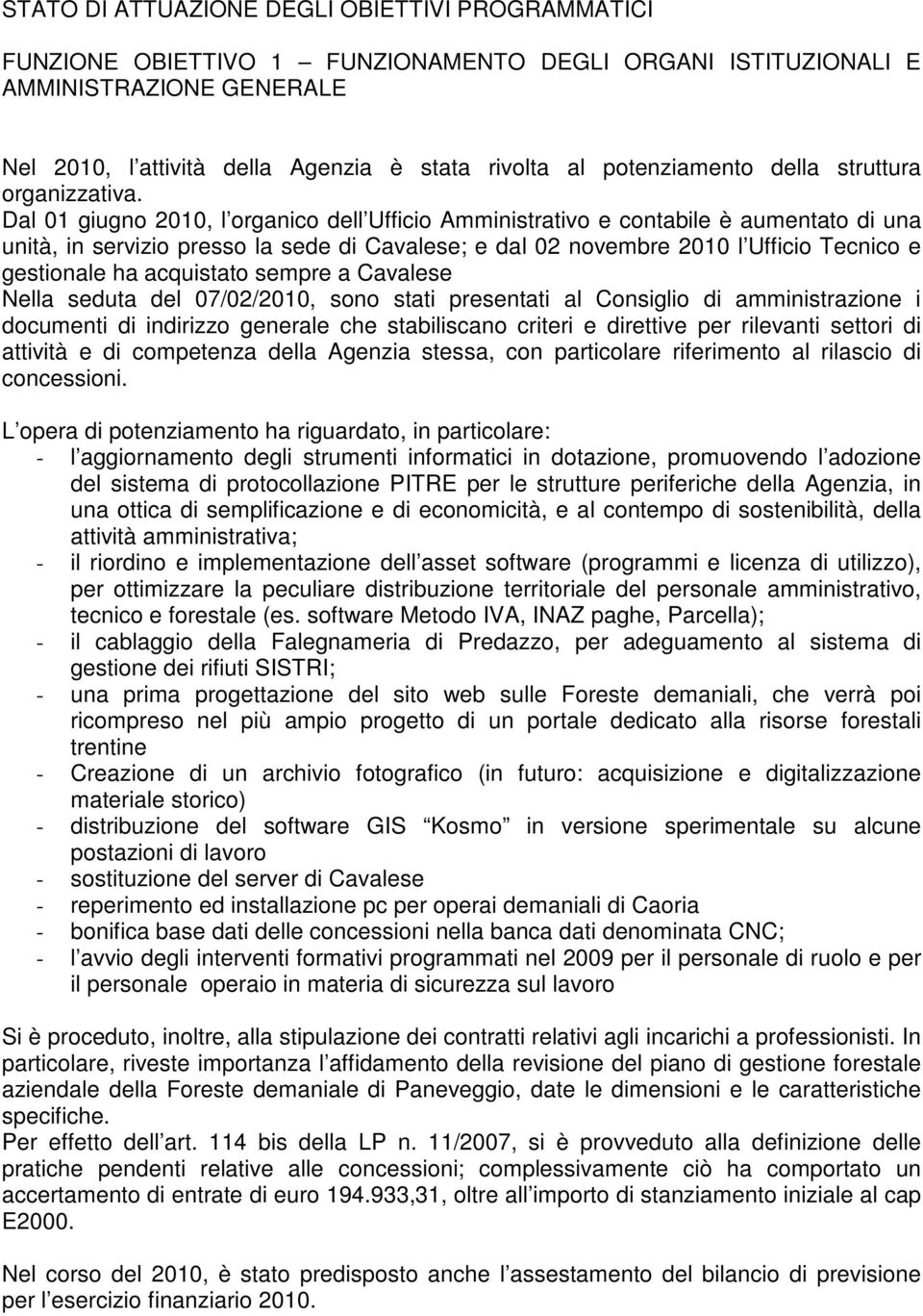 Dal 01 giugno, l organico dell Ufficio Amministrativo e contabile è aumentato di una unità, in servizio presso la sede di Cavalese; e dal 02 novembre l Ufficio Tecnico e gestionale ha acquistato