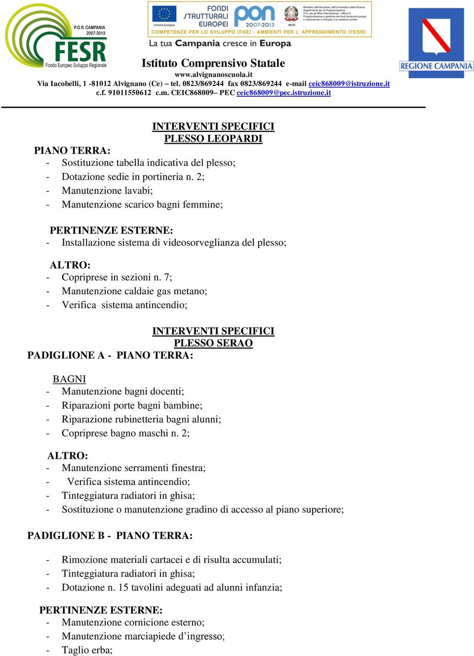 7; - Manutenzione caldaie gas metano; - Verifica sistema antincendio; PLESSO SERAO PADIGLIONE A - PIANO TERRA: BAGNI - Manutenzione bagni docenti; - Riparazioni porte bagni bambine; - Riparazione