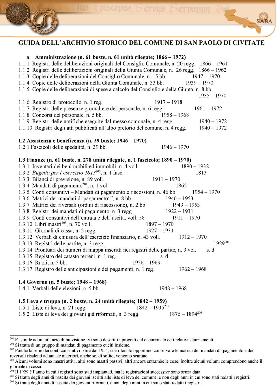 33 bb. 1939 1970 1.1.5 Copie delle deliberazioni di spese a calcolo del Consiglio e della Giunta, n. 8 bb. 1935 1970 1.1.6 Registro di protocollo, n. 1 reg. 1917 1918 1.1.7 Registri delle presenze giornaliere del personale, n.