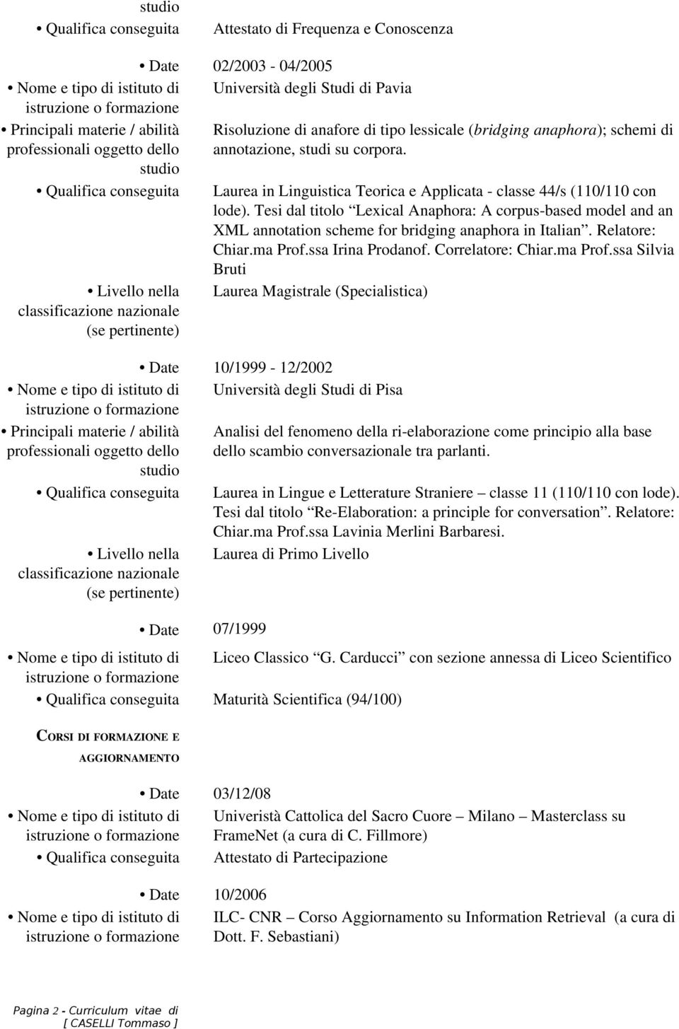 studio Qualifica conseguita Laurea in Linguistica Teorica e Applicata classe 44/s (110/110 con lode).