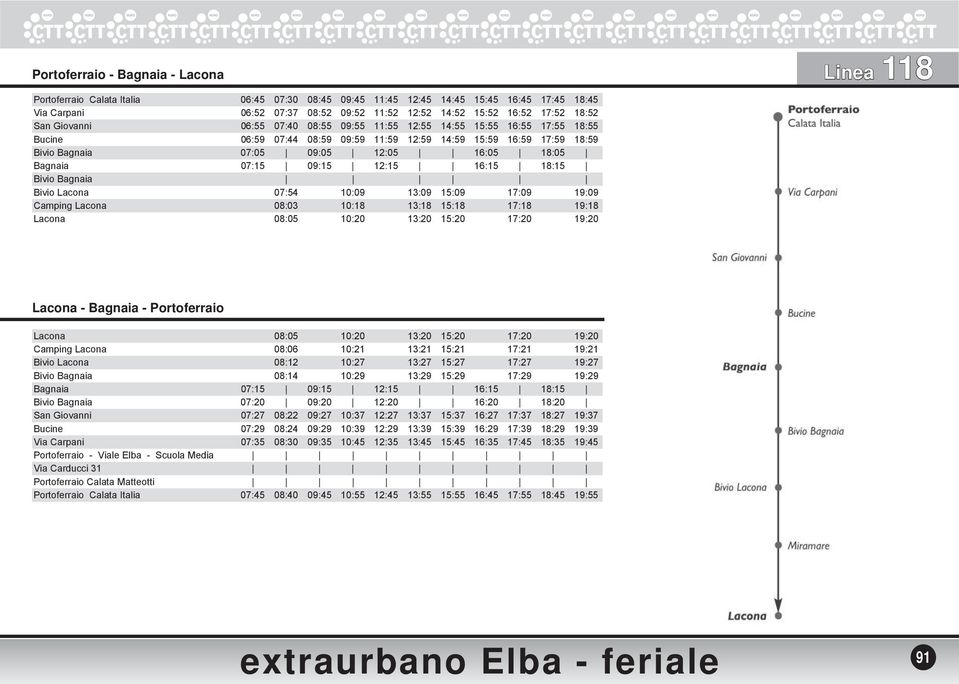 12:15 16:15 18:15 Bivio Bagnaia Bivio Lacona 07:54 10:09 13:09 15:09 17:09 19:09 Camping Lacona 08:03 10:18 13:18 15:18 17:18 19:18 Lacona 08:05 10:20 13:20 15:20 17:20 19:20 Linea 118 Lacona -