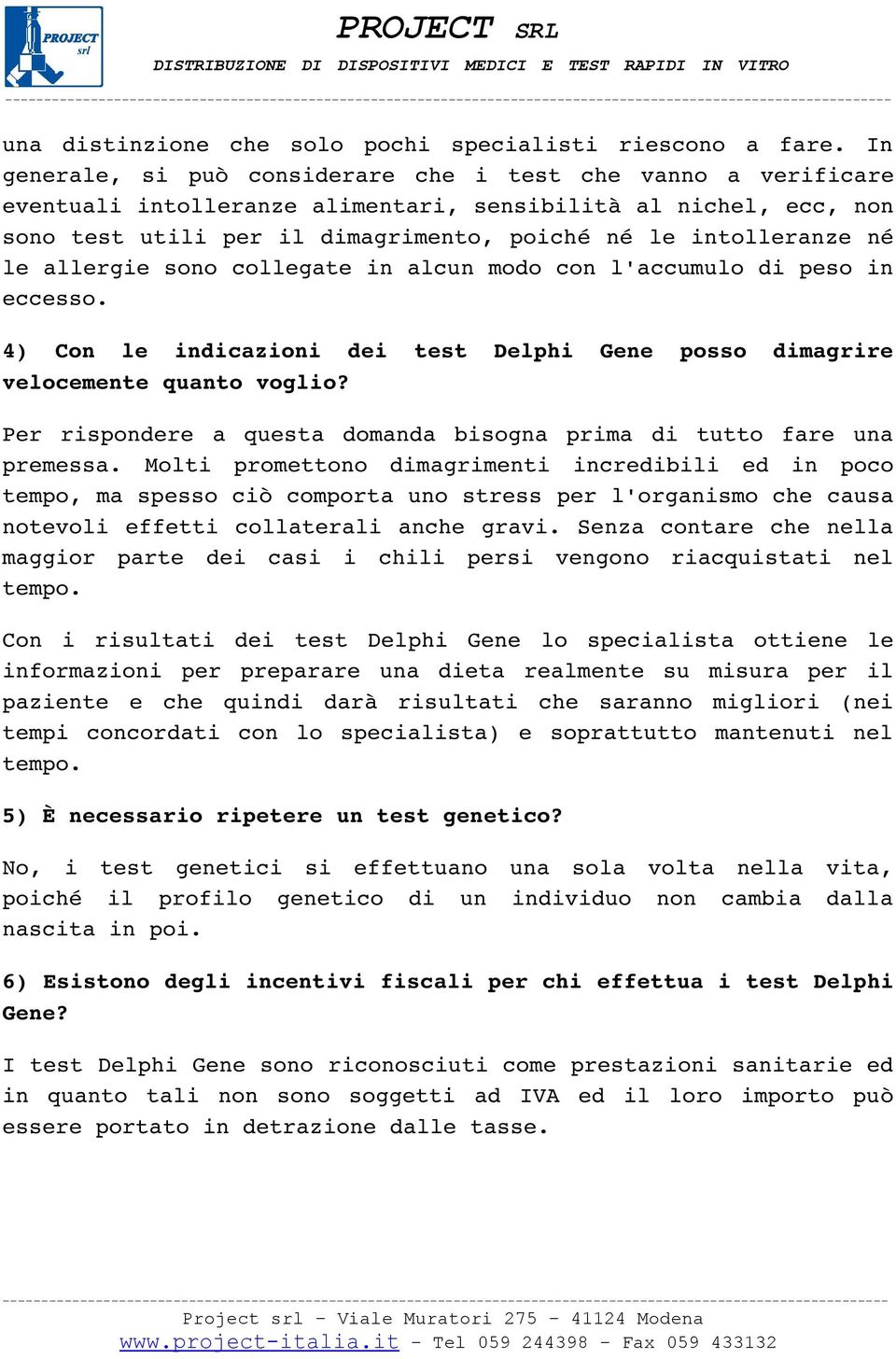 le allergie sono collegate in alcun modo con l'accumulo di peso in eccesso. 4) Con le indicazioni dei test Delphi Gene posso dimagrire velocemente quanto voglio?