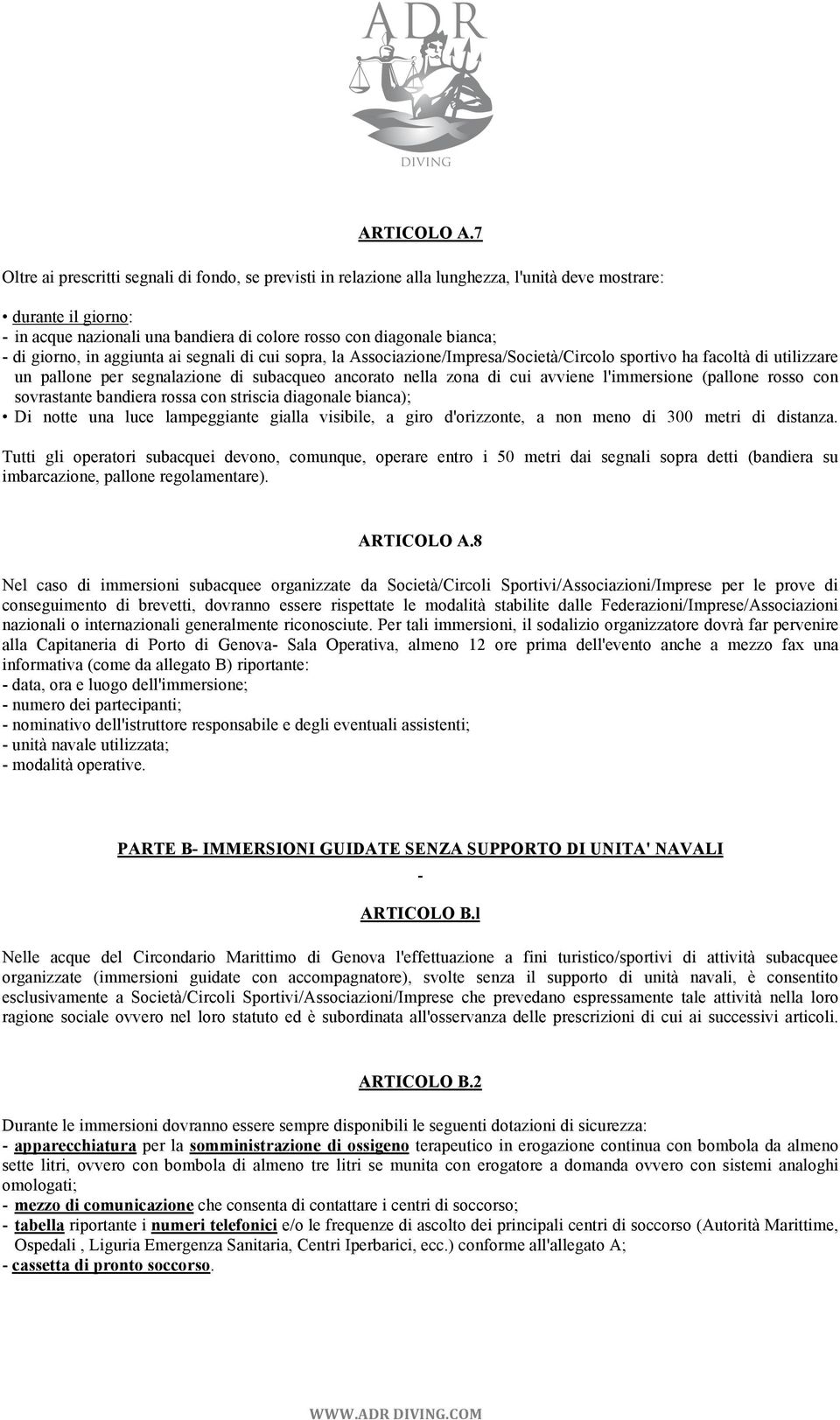 giorno, in aggiunta ai segnali di cui sopra, la Associazione/Impresa/Società/Circolo sportivo ha facoltà di utilizzare un pallone per segnalazione di subacqueo ancorato nella zona di cui avviene