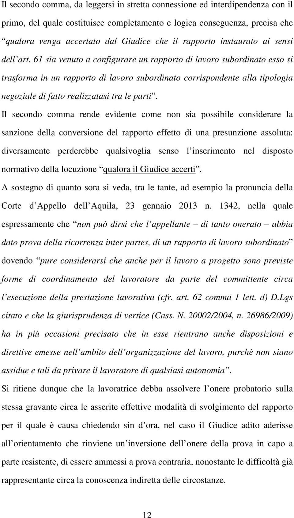 61 sia venuto a configurare un rapporto di lavoro subordinato esso si trasforma in un rapporto di lavoro subordinato corrispondente alla tipologia negoziale di fatto realizzatasi tra le parti.