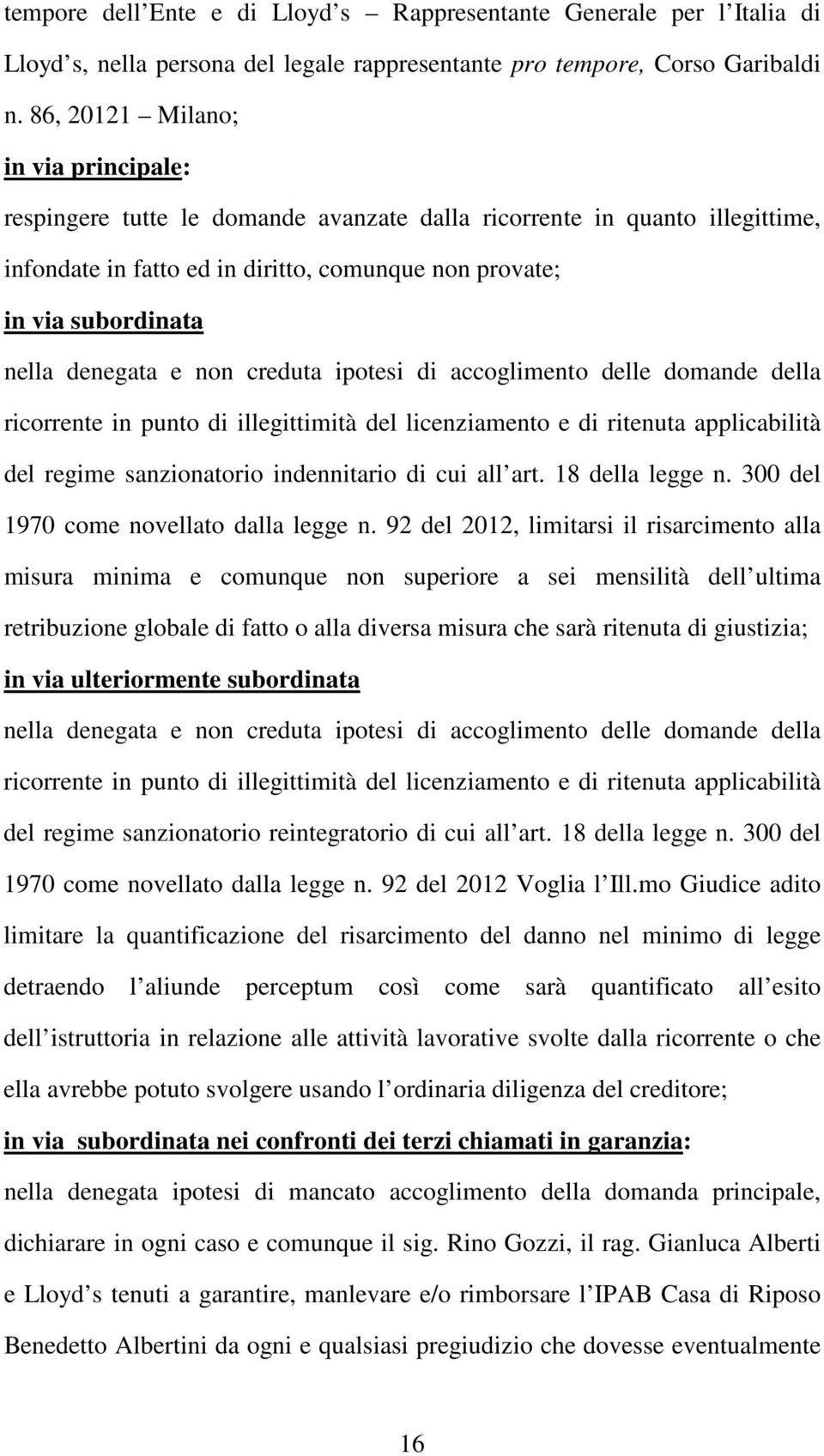 denegata e non creduta ipotesi di accoglimento delle domande della ricorrente in punto di illegittimità del licenziamento e di ritenuta applicabilità del regime sanzionatorio indennitario di cui all