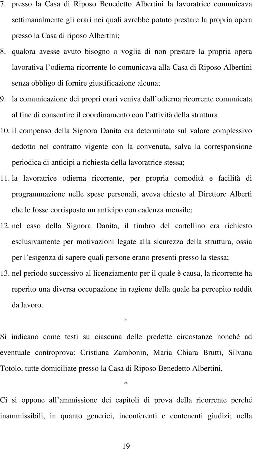 la comunicazione dei propri orari veniva dall odierna ricorrente comunicata al fine di consentire il coordinamento con l attività della struttura 10.