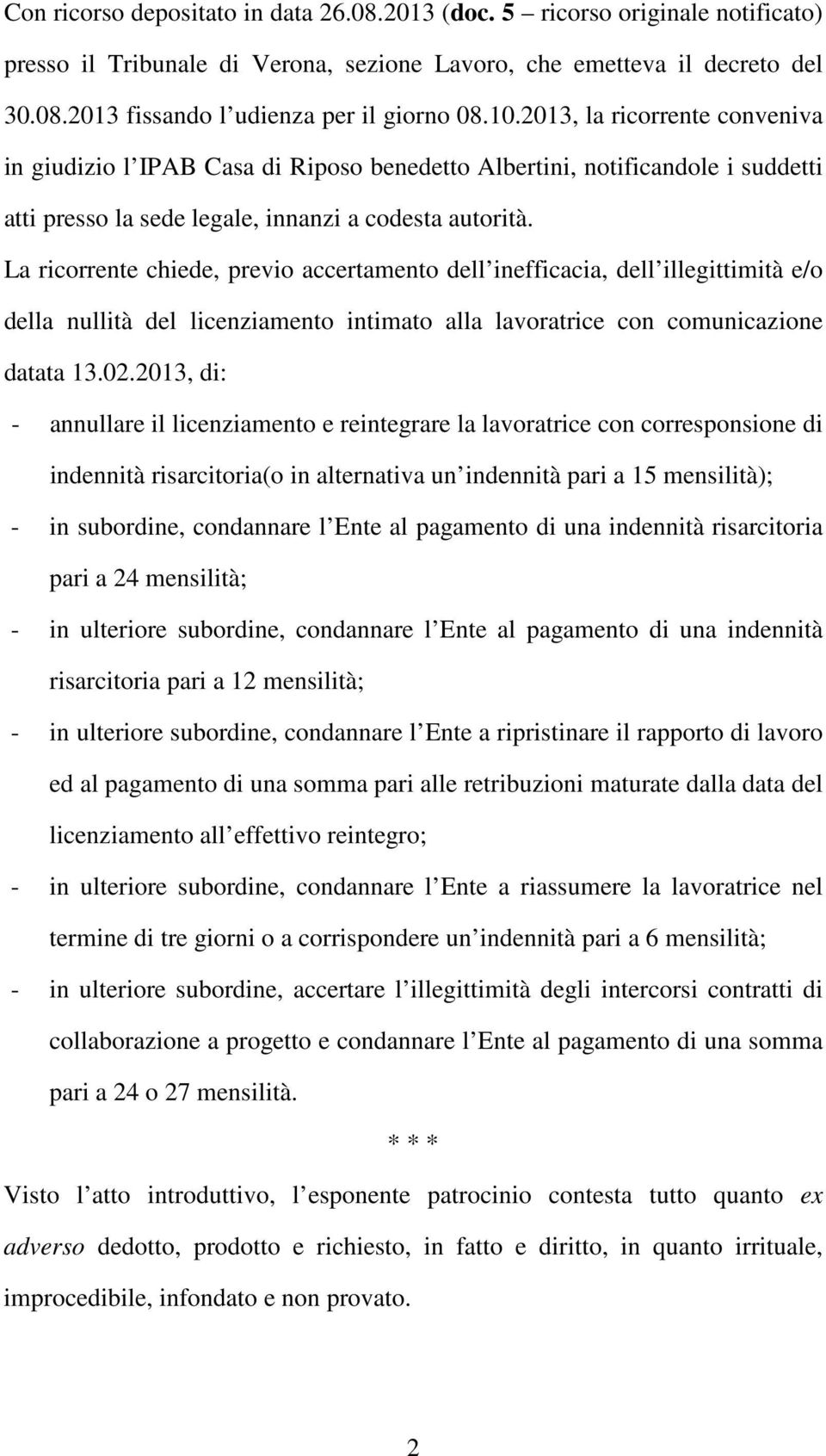 La ricorrente chiede, previo accertamento dell inefficacia, dell illegittimità e/o della nullità del licenziamento intimato alla lavoratrice con comunicazione datata 13.02.