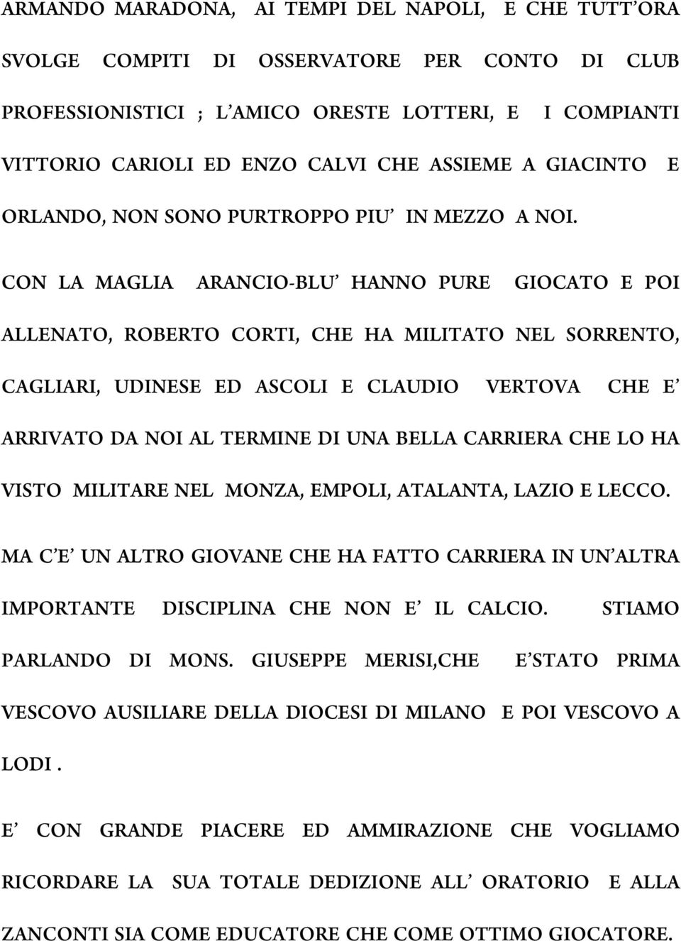 CON LA MAGLIA ARANCIO-BLU HANNO PURE GIOCATO E POI ALLENATO, ROBERTO CORTI, CHE HA MILITATO NEL SORRENTO, CAGLIARI, UDINESE ED ASCOLI E CLAUDIO VERTOVA CHE E ARRIVATO DA NOI AL TERMINE DI UNA BELLA