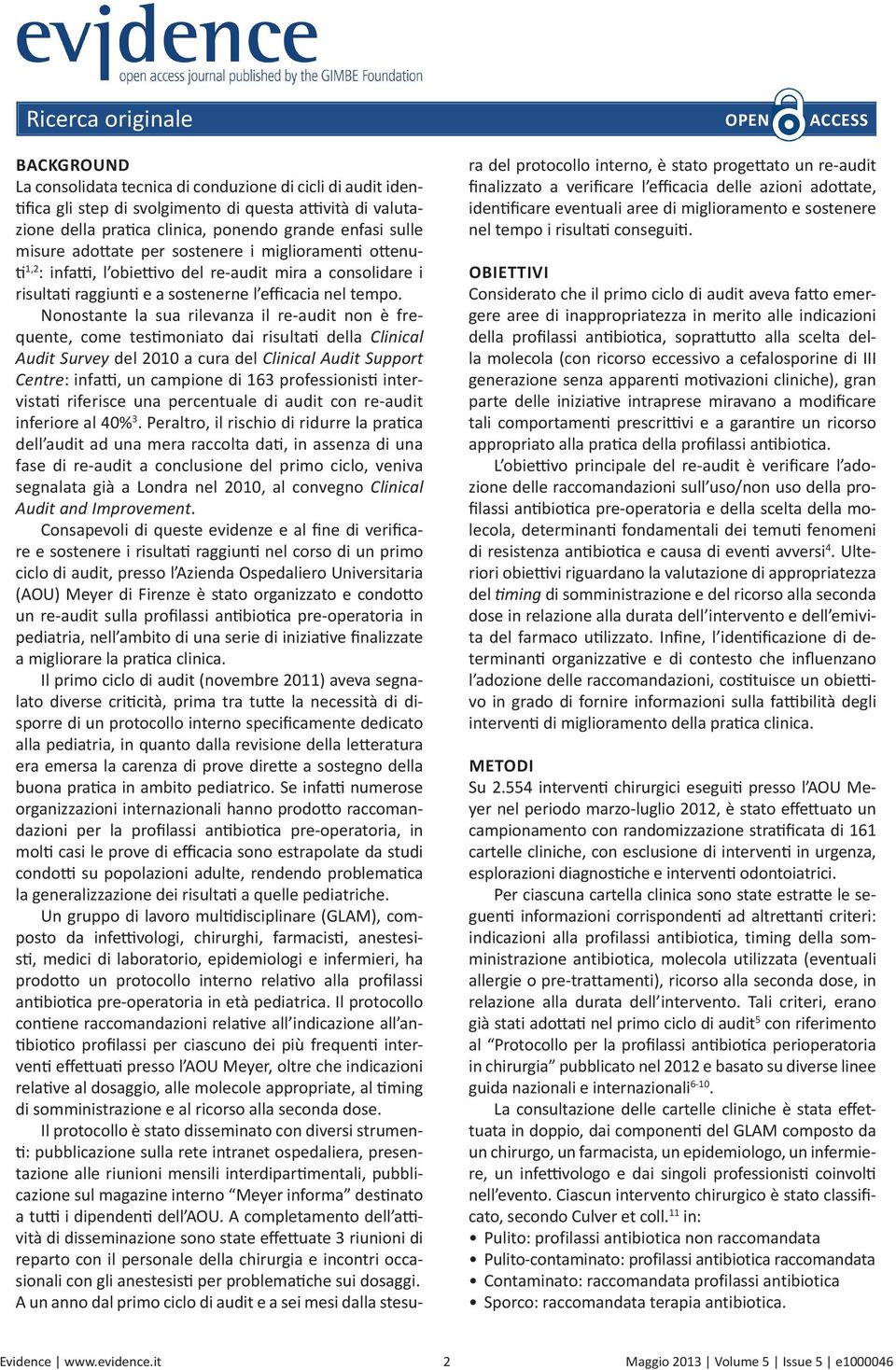 Nonostante la sua rilevanza il re-audit non è frequente, come testimoniato dai risultati della Clinical Audit Survey del 2010 a cura del Clinical Audit Support Centre: infatti, un campione di 163