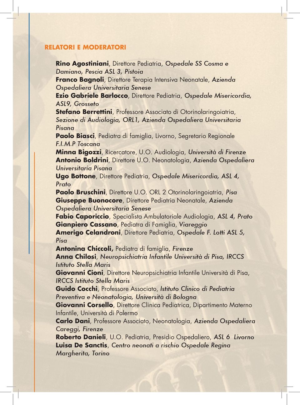 Azienda Ospedaliera Universitaria Pisana Paolo Biasci, Pediatra di famiglia, Livorno, Segretario Regionale F.I.M.P Toscana Minna Bigozzi, Ricercatore, U.O. Audiologia, Università di Firenze Antonio Boldrini, Direttore U.