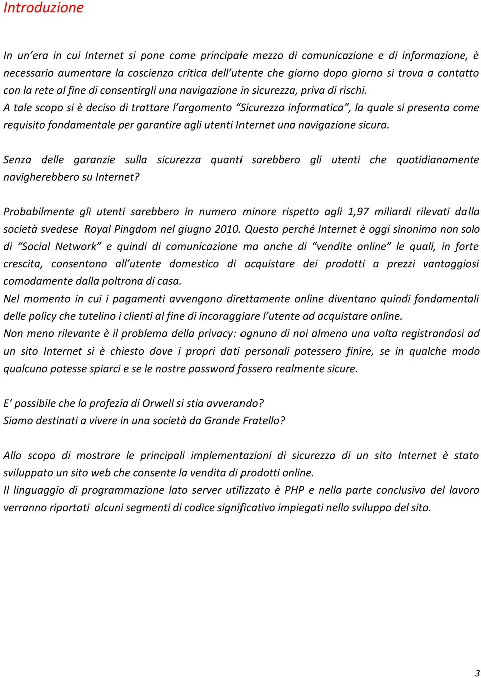 A tale scopo si è deciso di trattare l argomento Sicurezza informatica, la quale si presenta come requisito fondamentale per garantire agli utenti Internet una navigazione sicura.