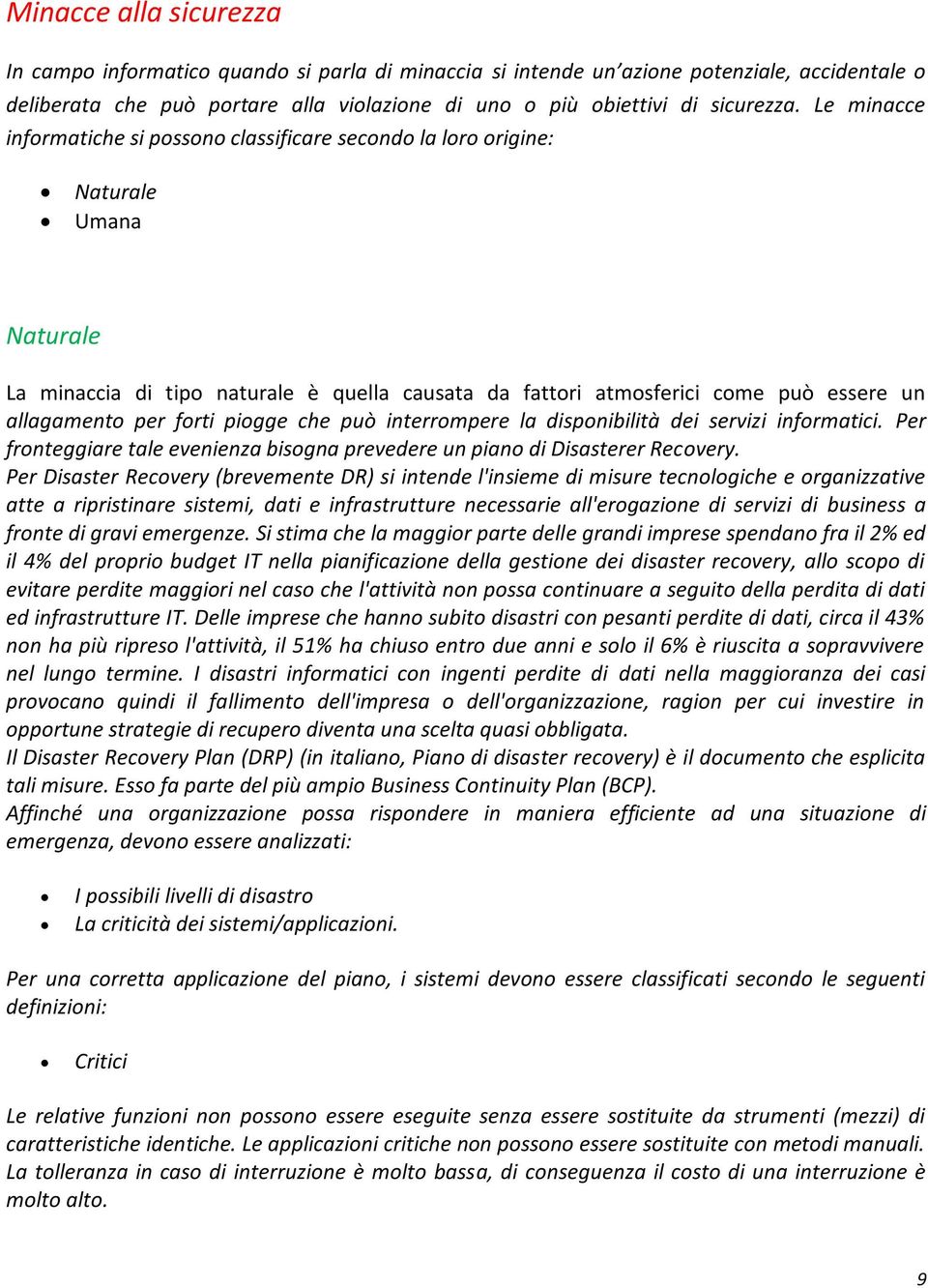 per forti piogge che può interrompere la disponibilità dei servizi informatici. Per fronteggiare tale evenienza bisogna prevedere un piano di Disasterer Recovery.