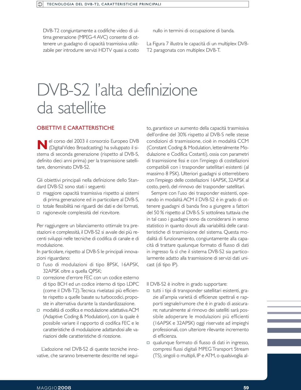 DVB-S2 l alta definizione da satellite OBIETTIVI E CARATTERISTICHE Nel corso del 2003 il consorzio Europeo DVB (DigitalVideo Broadcasting) ha sviluppato il sistema di seconda generazione (rispetto al
