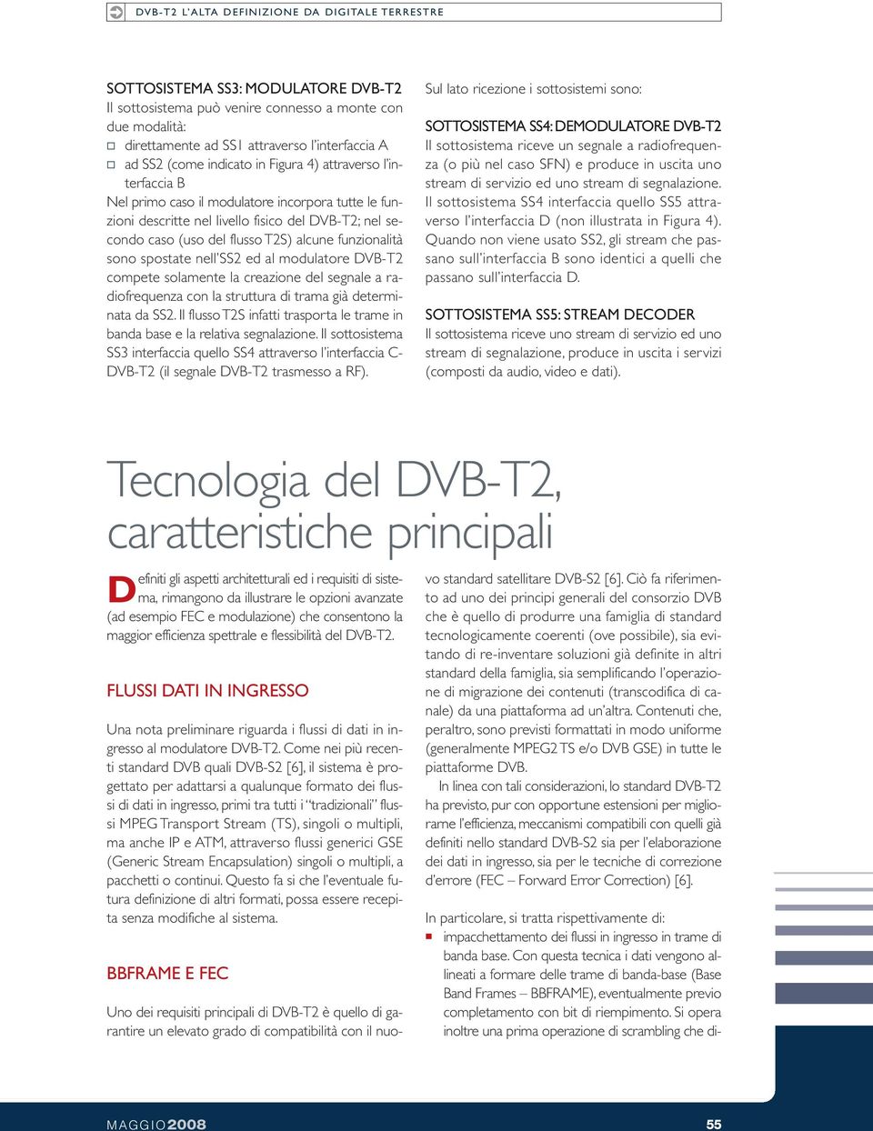 alcune funzionalità sono spostate nell SS2 ed al modulatore DVB-T2 compete solamente la creazione del segnale a radiofrequenza con la struttura di trama già determinata da SS2.