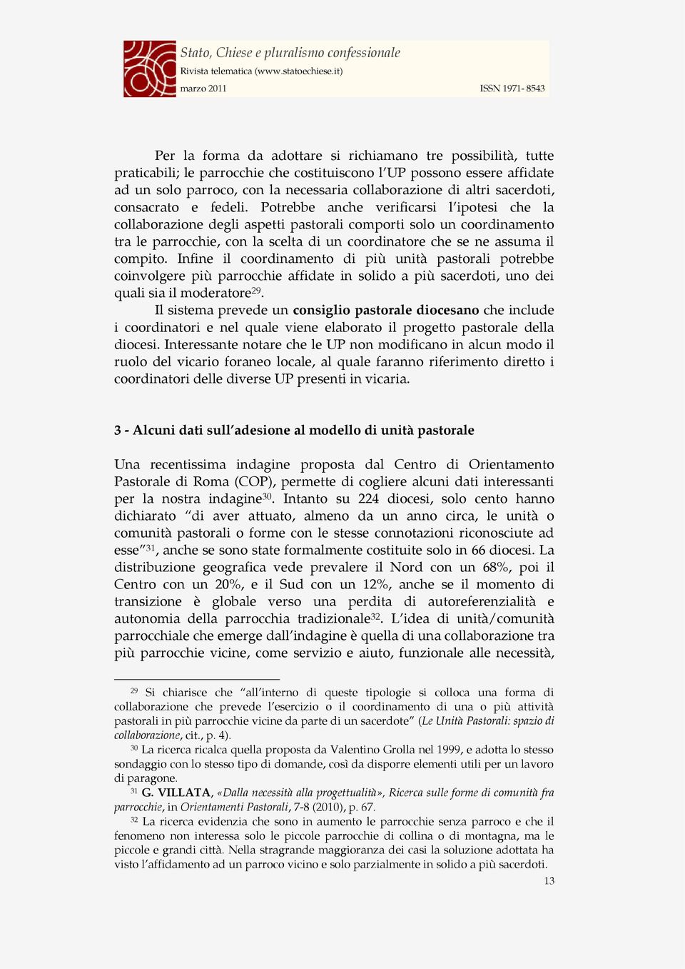 Potrebbe anche verificarsi l ipotesi che la collaborazione degli aspetti pastorali comporti solo un coordinamento tra le parrocchie, con la scelta di un coordinatore che se ne assuma il compito.