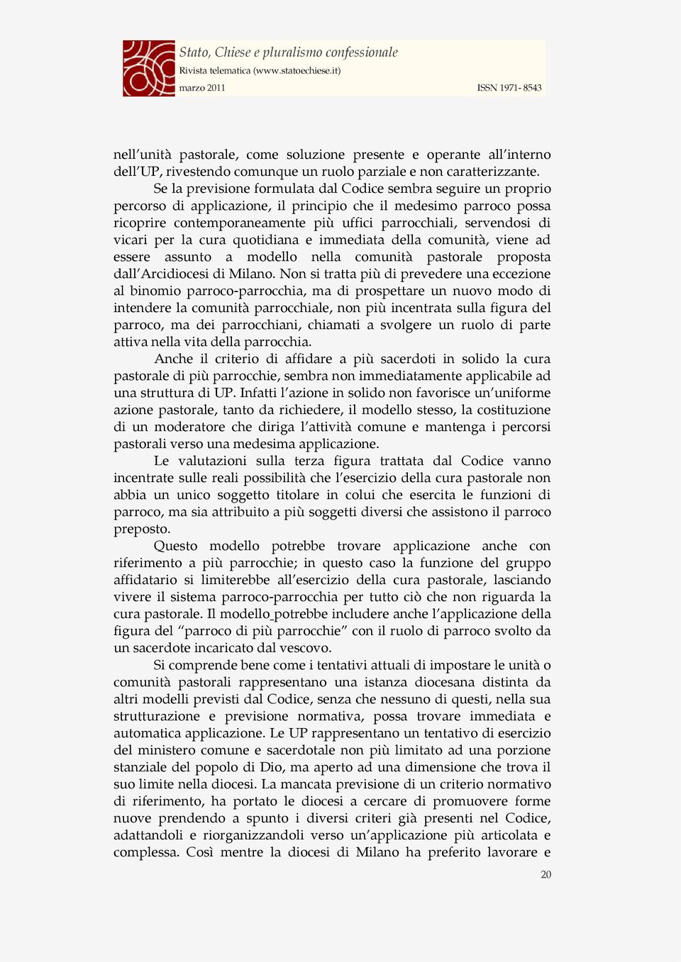 di vicari per la cura quotidiana e immediata della comunità, viene ad essere assunto a modello nella comunità pastorale proposta dall Arcidiocesi di Milano.