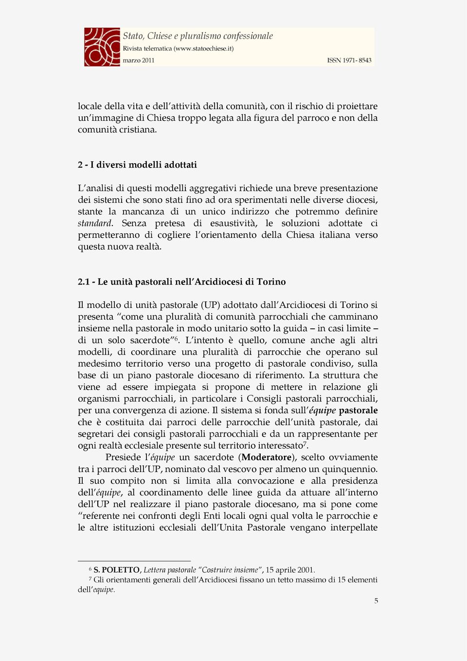 di un unico indirizzo che potremmo definire standard. Senza pretesa di esaustività, le soluzioni adottate ci permetteranno di cogliere l orientamento della Chiesa italiana verso questa nuova realtà.