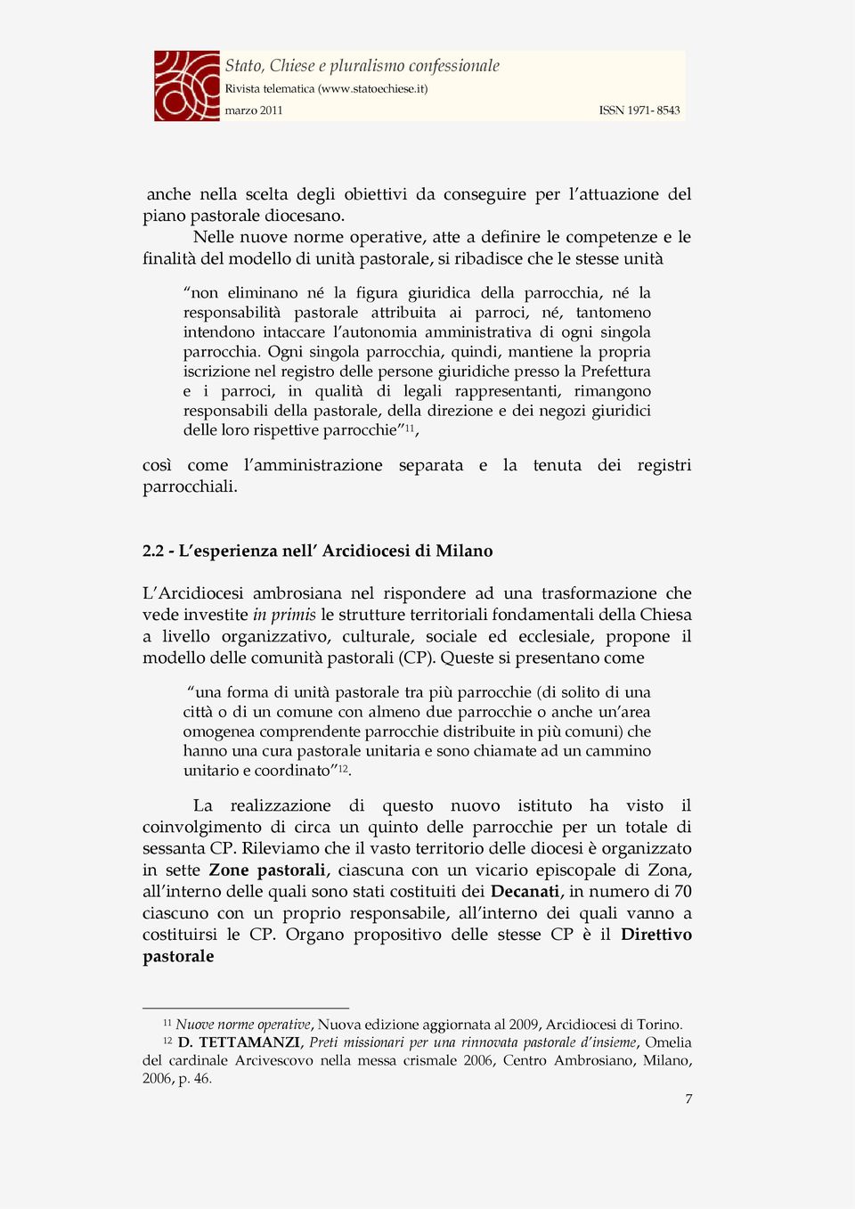 responsabilità pastorale attribuita ai parroci, né, tantomeno intendono intaccare l autonomia amministrativa di ogni singola parrocchia.