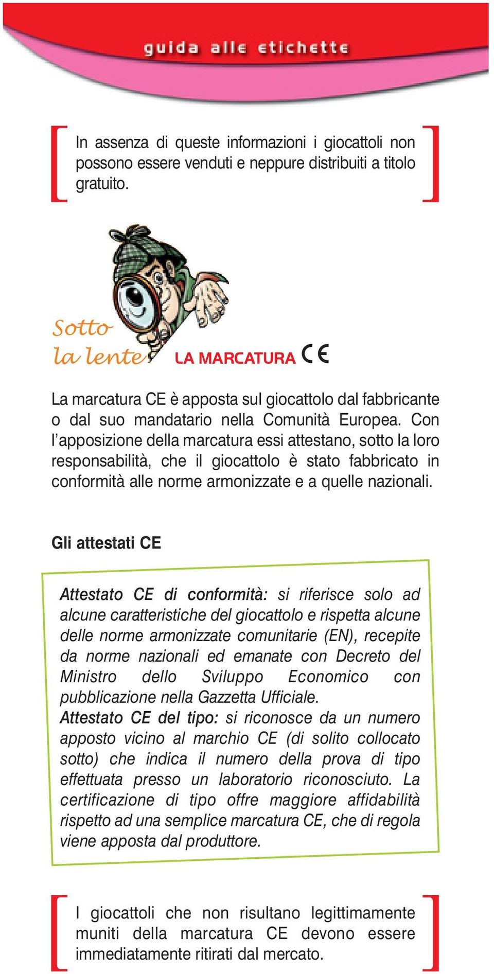 Con l apposizione della marcatura essi attestano, sotto la loro responsabilità, che il giocattolo è stato fabbricato in conformità alle norme armonizzate e a quelle nazionali.