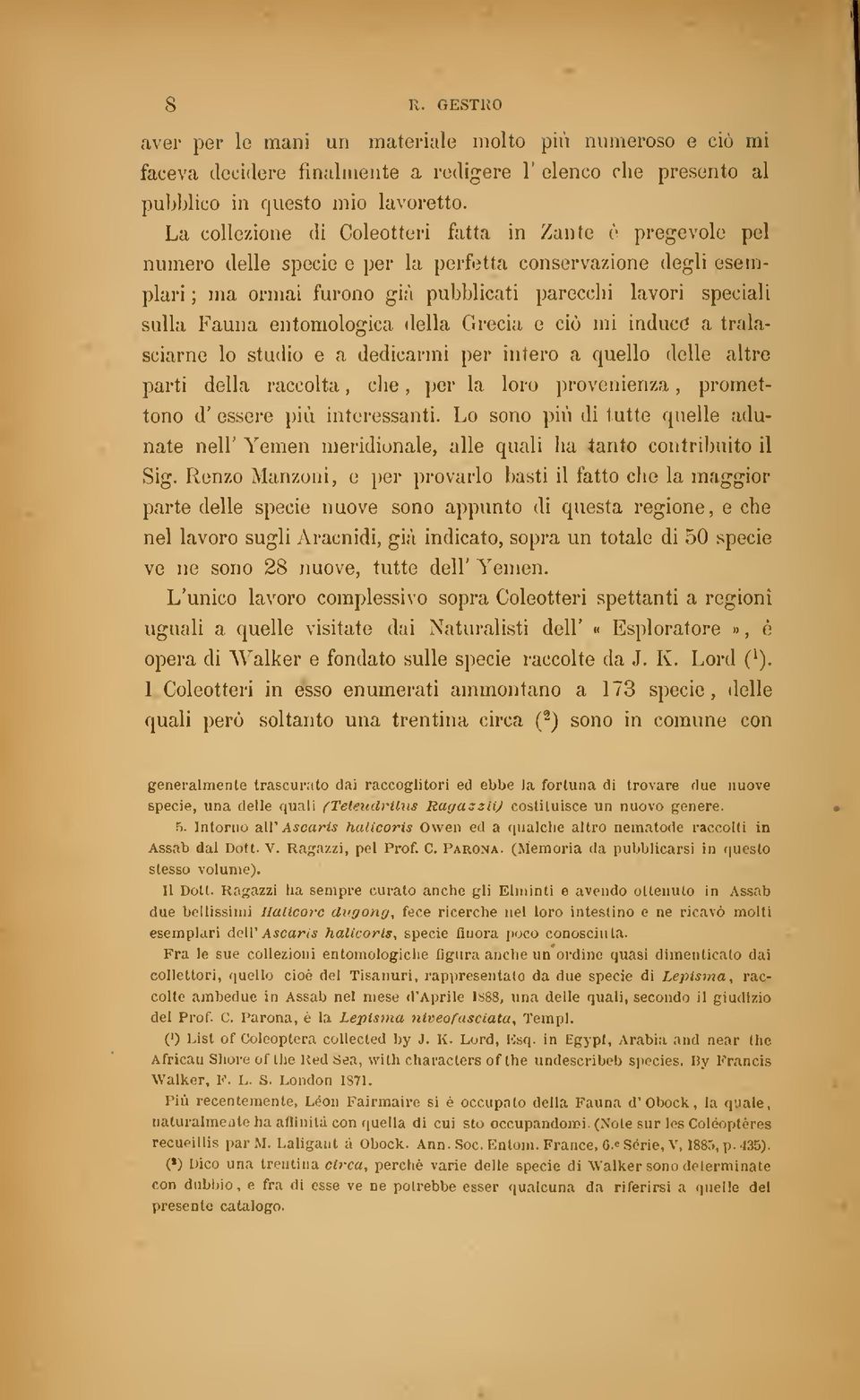 entomologica della Grecia e ciò mi indued a tralasciarne lo studio e a dedicarmi per intero a quello delle altre parti della raccolta, clie, per la loro provenienza, promettono d' essere più