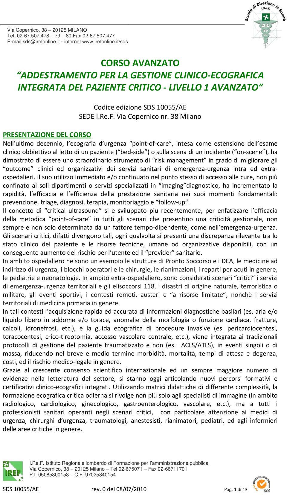 un incidente ( on scene ), ha dimostrato di essere uno straordinario strumento di risk management in grado di migliorare gli outcome clinici ed organizzativi dei servizi sanitari di emergenza urgenza