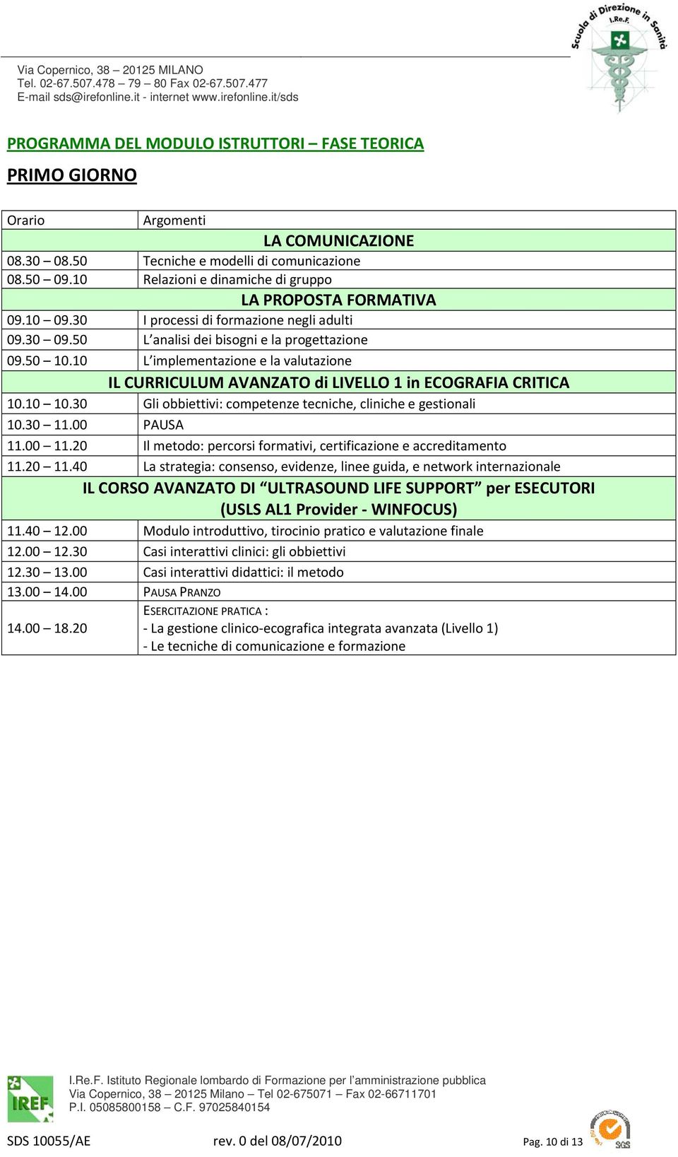 10 L implementazione e la valutazione IL CURRICULUM AVANZATO di LIVELLO 1 in ECOGRAFIA CRITICA 10.10 10.30 Gli obbiettivi: competenze tecniche, cliniche e gestionali 10.30 11.00 PAUSA 11.00 11.