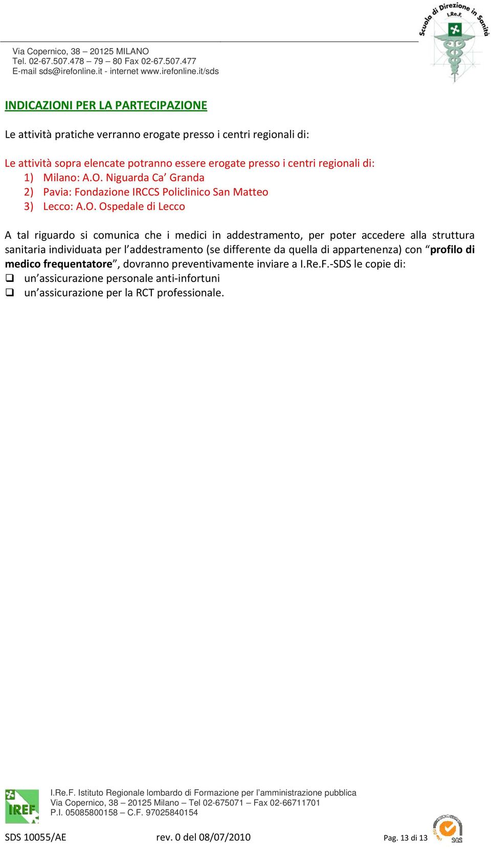 Niguarda Ca Granda 2) Pavia: Fondazione IRCCS Policlinico San Matteo 3) Lecco: A.O.