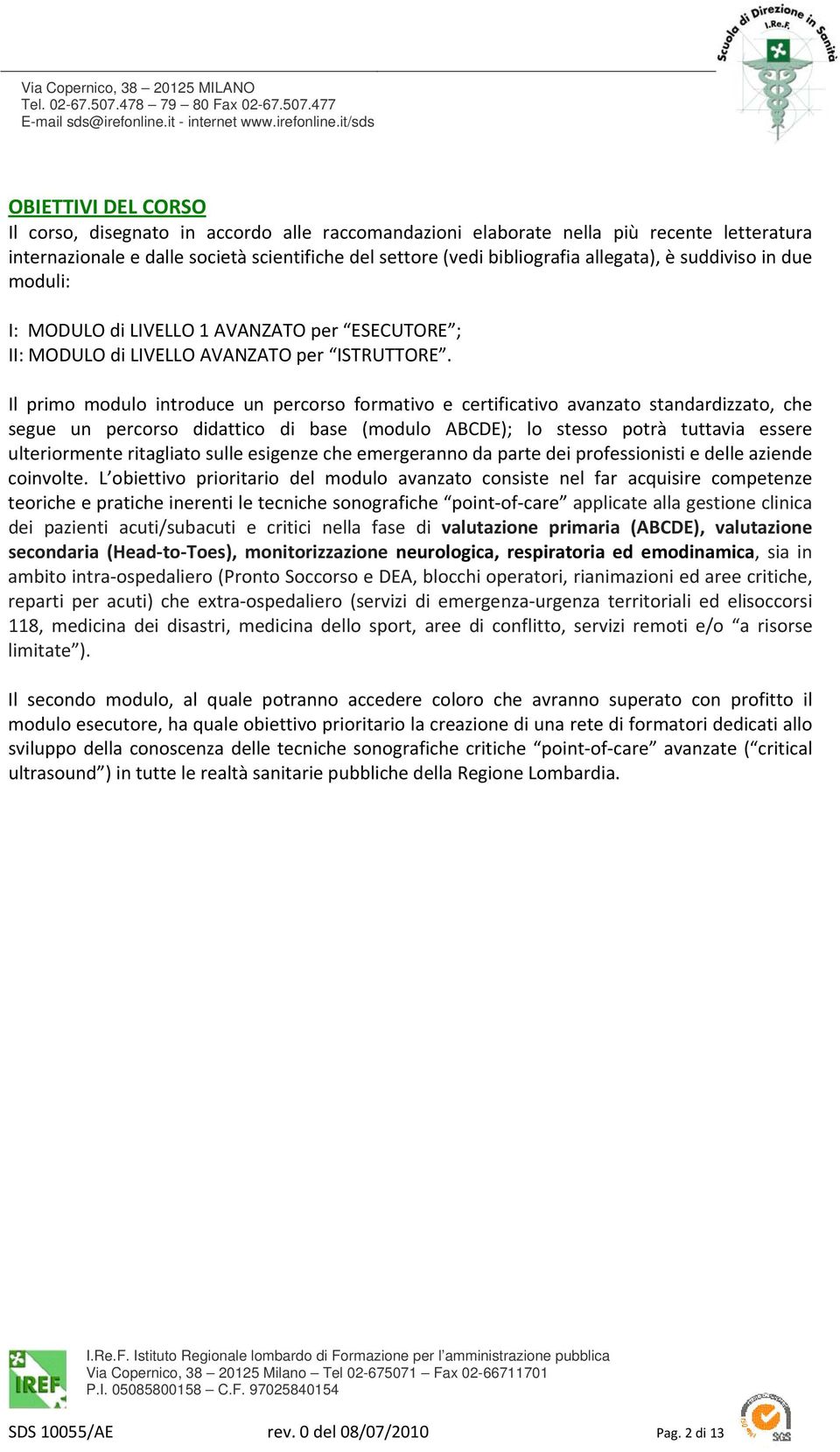 Il primo modulo introduce un percorso formativo e certificativo avanzato standardizzato, che segue un percorso didattico di base (modulo ABCDE); lo stesso potrà tuttavia essere ulteriormente