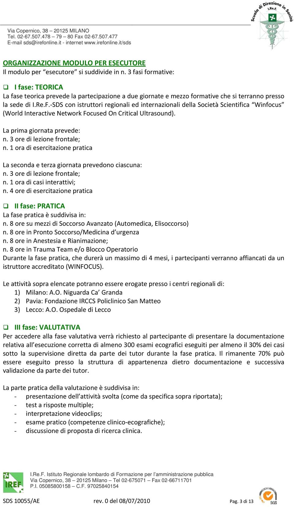 SDS con istruttori regionali ed internazionali della Società Scientifica Winfocus (World Interactive Network Focused On Critical Ultrasound). La prima giornata prevede: n.