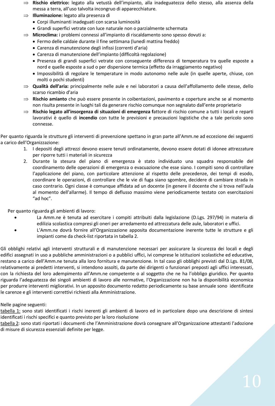 impianto di riscaldamento sono spesso dovuti a: Fermo delle caldaie durante il fine settimana (lunedì mattina freddo) Carenza di manutenzione degli infissi (correnti d aria) Carenza di manutenzione