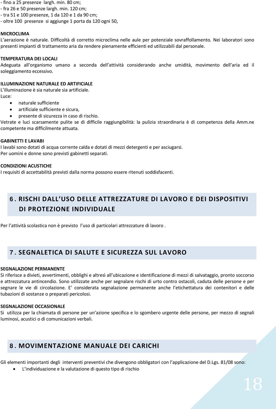 TEMPERATURA DEI LOCALI Adeguata all organismo umano a seconda dell attività considerando anche umidità, movimento dell aria ed il soleggiamento eccessivo.