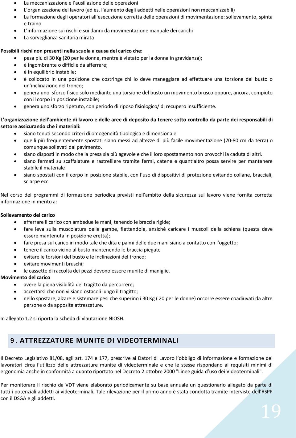 rischi e sui danni da movimentazione manuale dei carichi La sorveglianza sanitaria mirata Possibili rischi non presenti nella scuola a causa del carico che: pesa più di 30 Kg (20 per le donne, mentre