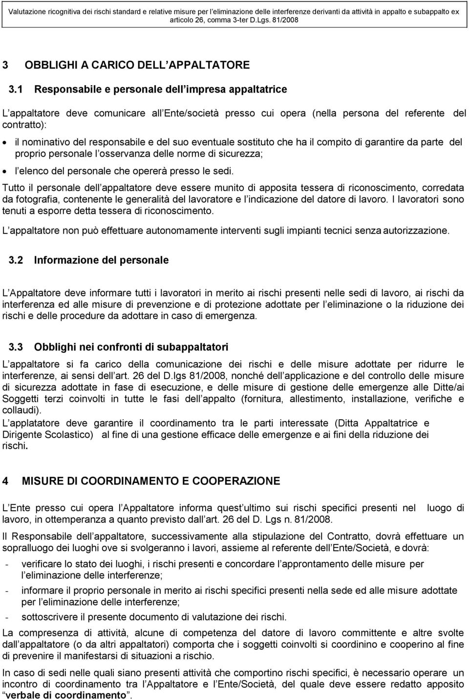 1 Responsabile e personale dell impresa appaltatrice L appaltatore deve comunicare all Ente/società presso cui opera (nella persona del referente del contratto): il nominativo del responsabile e del