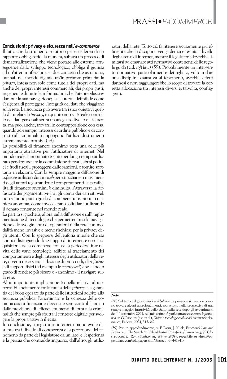 intesa non solo come tutela dei propri dati, ma anche dei propri interessi commerciali, dei propri gusti, in generale di tutte le informazioni che l utente «lascia» durante la sua navigazione; la