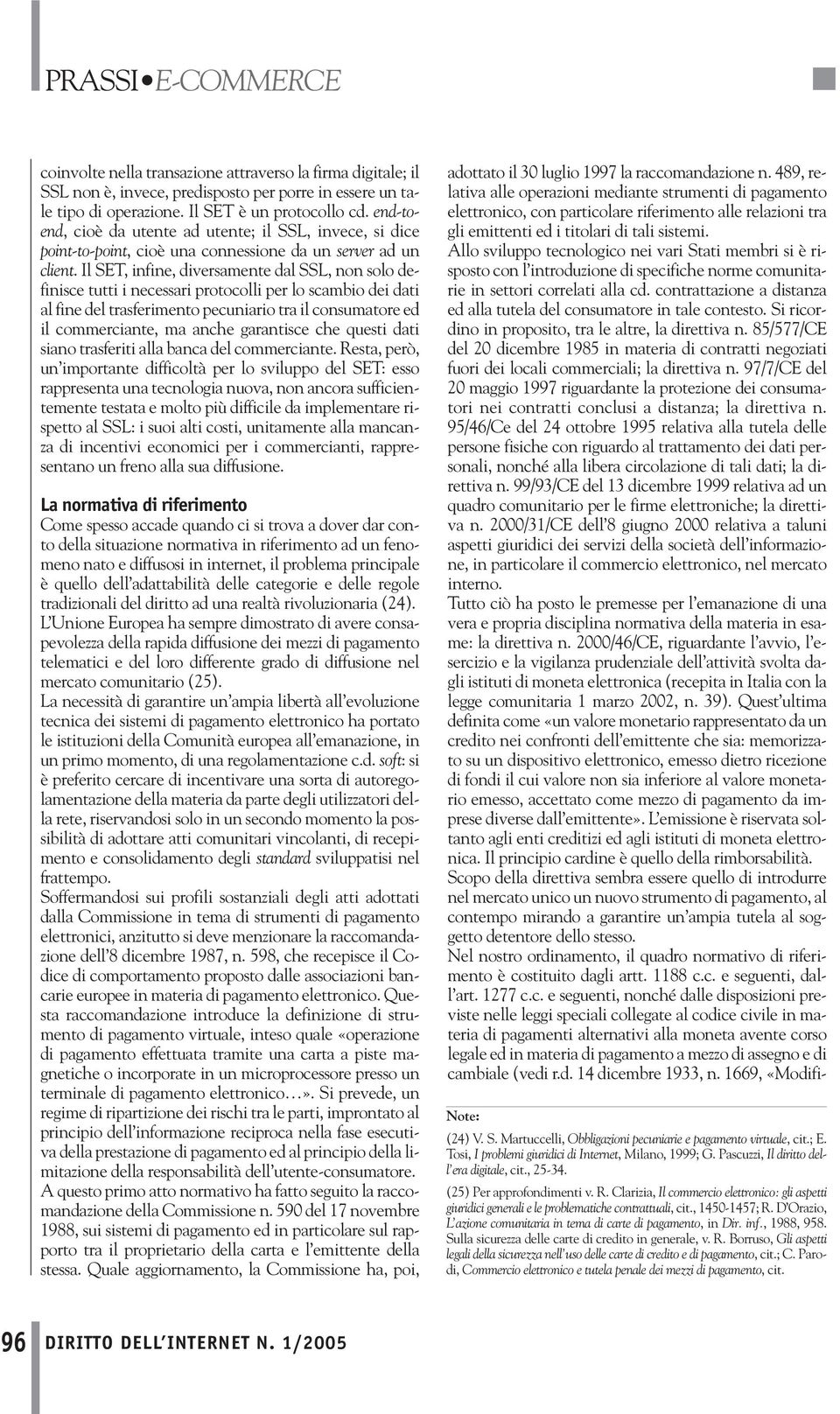 Il SET, infine, diversamente dal SSL, non solo definisce tutti i necessari protocolli per lo scambio dei dati al fine del trasferimento pecuniario tra il consumatore ed il commerciante, ma anche