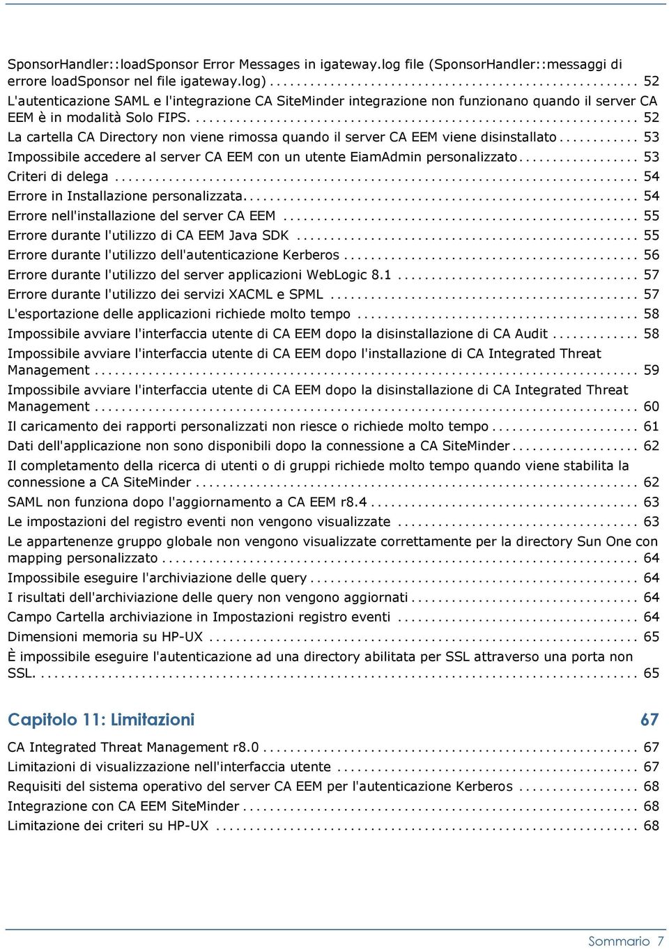 ... 52 La cartella CA Directory non viene rimossa quando il server CA EEM viene disinstallato... 53 Impossibile accedere al server CA EEM con un utente EiamAdmin personalizzato... 53 Criteri di delega.