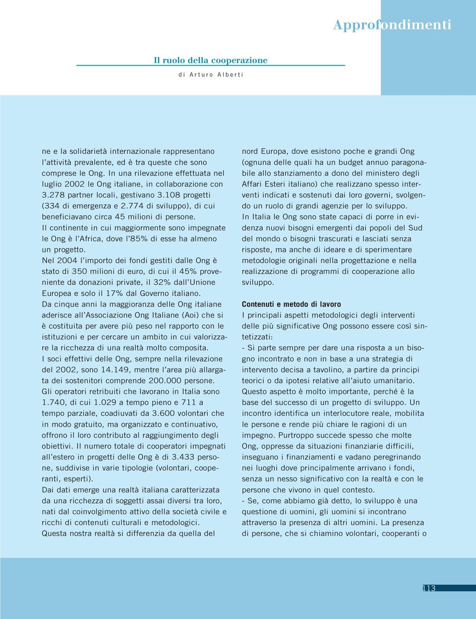 774 di sviluppo), di cui beneficiavano circa 45 milioni di persone. Il continente in cui maggiormente sono impegnate le Ong è l Africa, dove l 85% di esse ha almeno un progetto.