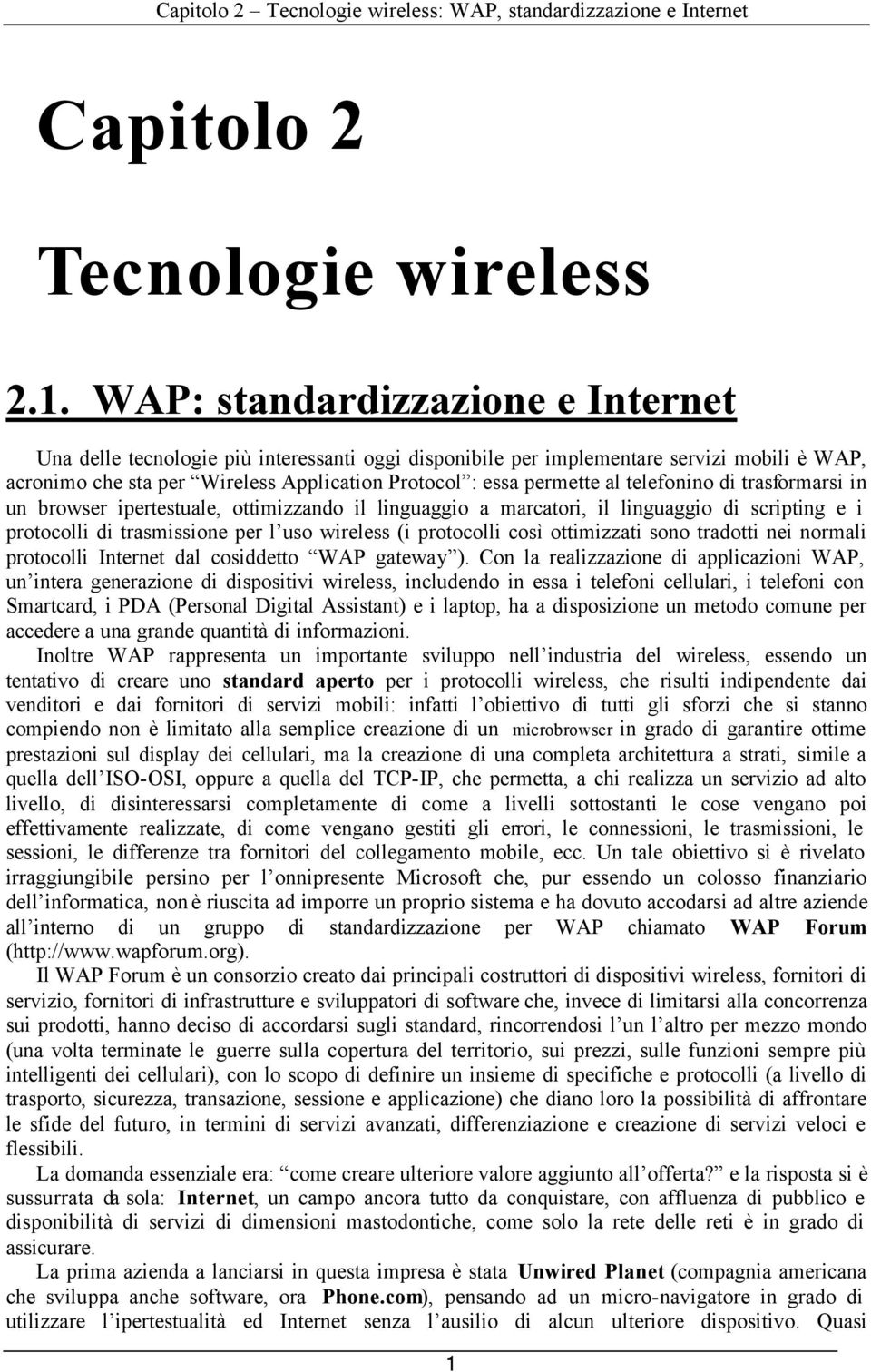 telefonino di trasformarsi in un browser ipertestuale, ottimizzando il linguaggio a marcatori, il linguaggio di scripting e i protocolli di trasmissione per l uso wireless (i protocolli così