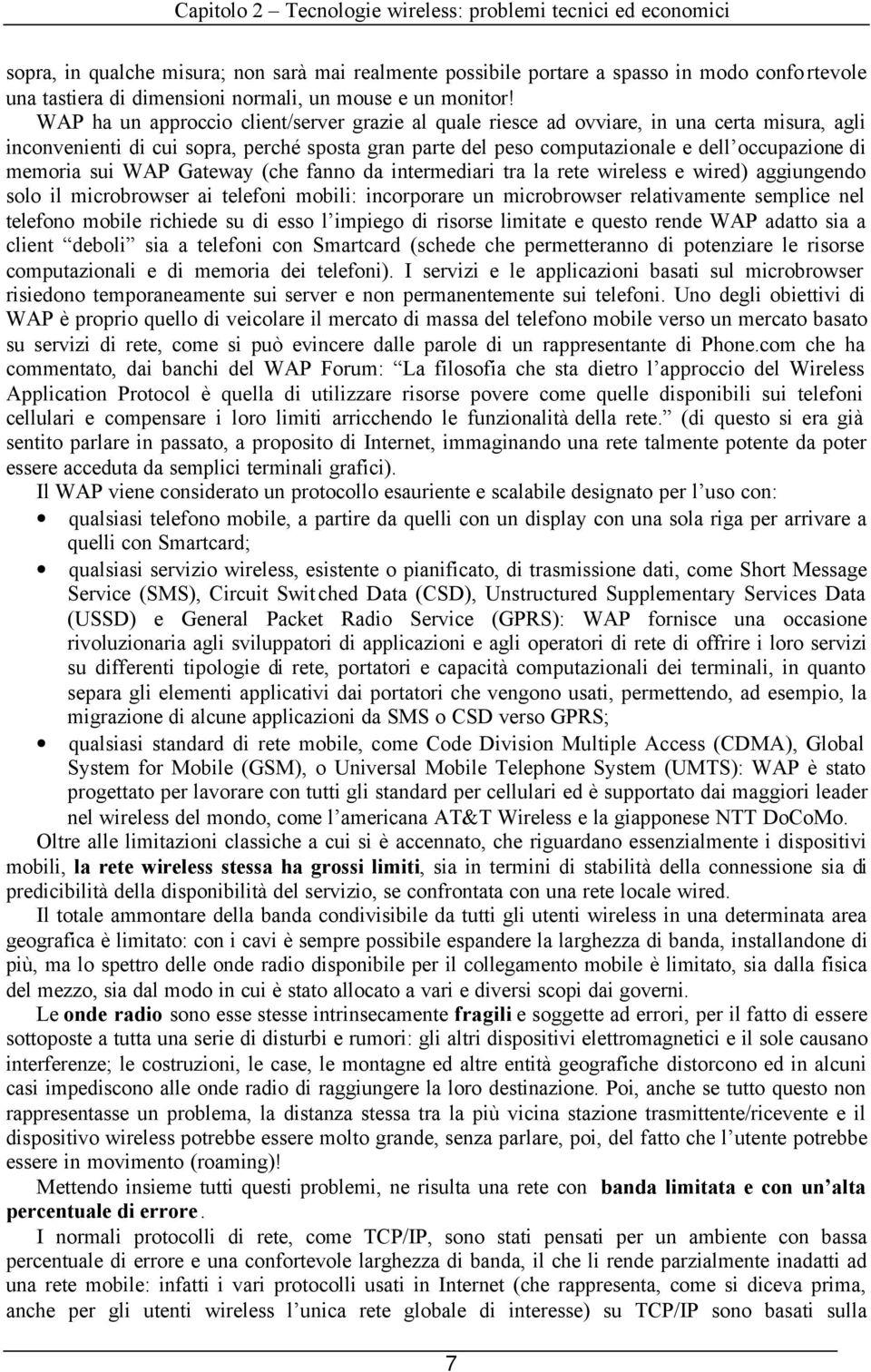 WAP ha un approccio client/server grazie al quale riesce ad ovviare, in una certa misura, agli inconvenienti di cui sopra, perché sposta gran parte del peso computazionale e dell occupazione di