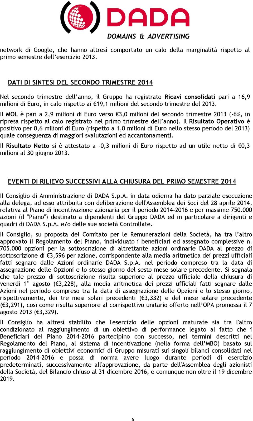 trimestre del 2013. Il MOL è pari a 2,9 milioni di Euro verso 3,0 milioni del secondo trimestre 2013 (-6%, in ripresa rispetto al calo registrato nel primo trimestre dell anno).