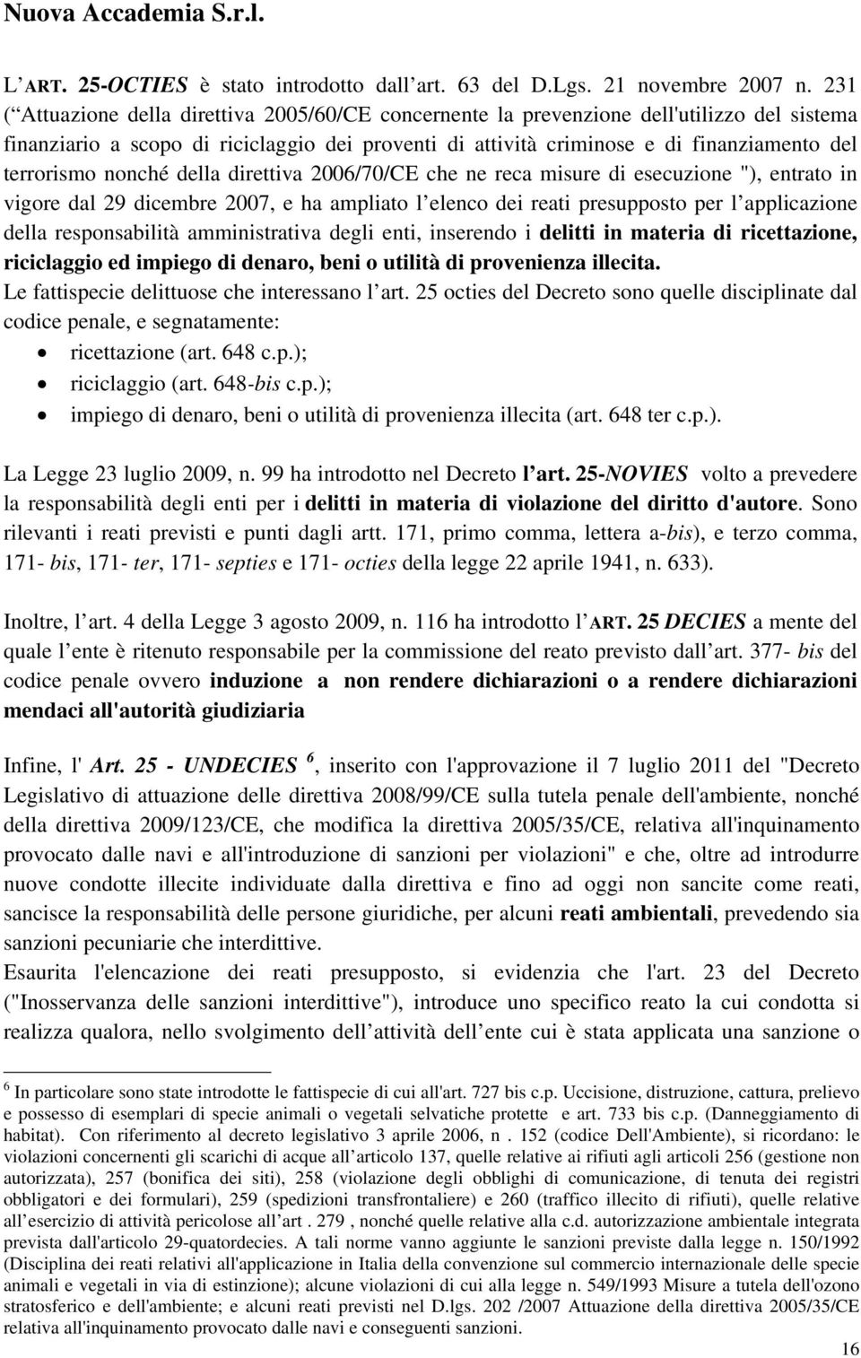 terrorismo nonché della direttiva 2006/70/CE che ne reca misure di esecuzione "), entrato in vigore dal 29 dicembre 2007, e ha ampliato l elenco dei reati presupposto per l applicazione della